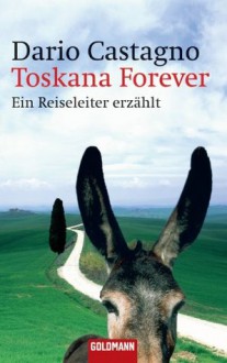 Toskana Forever: Ein Reiseleiter erzählt (German Edition) - Dario Castagno, Regula Ensslin