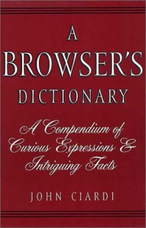 A Browser's Dictionary, and Native's Guide to the Unknown American Language - John Ciardi