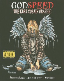 Godspeed: Kurt Cobain Graphic Novel - Barnaby Legg, Jim McCarthy, Flameboy