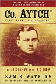 Co. "Aytch" First Tennessee Regiment; Or, a Side Show of the Big Show - Samuel R. Watkins