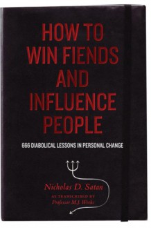 How to Win Fiends and Influence People: 666 Wicked Ways to Guarantee Success in the Workplace - Nicholas D. Satan, Marcus Weeks