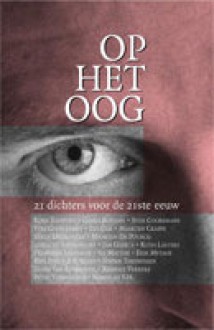 Op het oog: 21 dichters voor de 21ste eeuw - Maarten De Pourcq, Xavier Roelens, Jan Geerts, Ruth Lasters, Fransiska Louwagie, Sis Matthé, Erik Metsue, Kris Pint, Jeroen Theunissen, David Van Reybrouck, Reinout Verbeke, Peter Vermeersch, Koen Bauwens, Nargilah V.H., Geert Buelens, Sven Cooremans, Yves Coussement, Eva