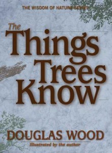 The Things Trees Know (Wisdom of Nature) - Douglas Wood