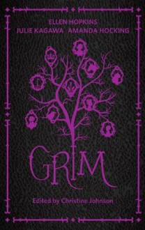 Grim - Jeri Smith-Ready,Tessa Gratton,Jon Skovran,Shaun Hutchinson,Myra McEntire,Amanda Hocking,Christine Johnson,Julie Kagawa,Malinda Lo,Jackson Pearce,Kimberly Derting,Rachel Hawkins,Saundra Mitchell,Sonia Gensler,Claudia Gray,Sarah Rees Brennan,Ellen Hopkin