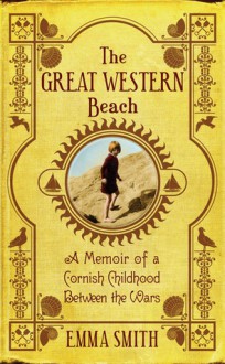 The Great Western Beach: A Memoir of a Cornish Childhood Between the Wars - Emma Smith