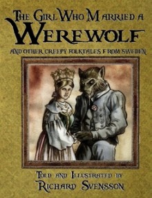 The Girl Who Married a Werewolf, and other Creepy Folktales From Sweden - Richard Svensson