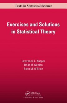 Exercises and Solutions in Statistical Theory (Chapman & Hall/CRC Texts in Statistical Science) - Lawrence L. Kupper