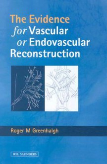 Evidence for Vascular or Endovascular Reconstruction - Roger M. Greenhalgh, Alun Davies, Peter A. Gaines, Peter Harris, Jean-Pierre Becquemin