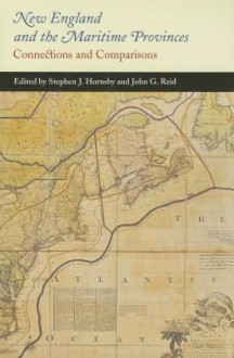 New England and the Maritime Provinces: Connections and Comparisons - Stephen J. Hornsby, John G. Reid