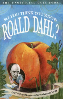 So You Think You Know Roald Dahl?: Over 1000 Questions About All Your Favourite Books - Clive Gifford