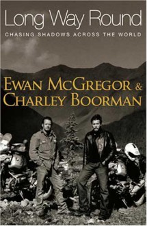 Long Way Round - Chasing Shadows Across the World - Ewan McGregor;Charley Boorman