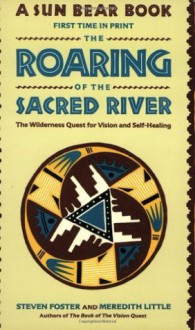 The Roaring of the Sacred River: The Wilderness Quest for Vision and Self-Healing - Steven Foster, Meredith Little