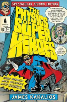 The Physics of Superheroes: Spectacular Second Edition: Spectacular Second Edition - James Kakalios