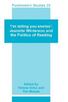 I'm Telling You Stories: Jeanette Winterson and the Politics of Reading (Postmodern Studies 25) - Helena Grice, Tim Woods