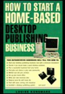 How to Open and Operate a Home-Based Desktop Publishing Business: An Unbridged Guide - Louise M. Kursmark