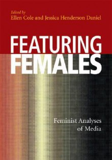 Featuring Females: Feminist Analyses of Media - Ellen Cole, Jessica Henderson Daniel