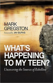 What's Happening to My Teen? - Mark Gregston, Jim Burns