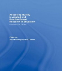 Assessing Quality in Applied and Practice-Based Research in Education: Continuing the Debate - John Furlong, Alis Oancea