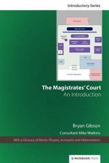 The Magistrates' Court: An Introduction (Fifth Edition) - Bryan Gibson, Mike Watkins