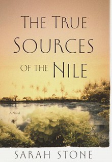 The True Sources of the Nile the True Sources of the Nile - Sarah Stone