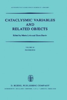 Cataclysmic Variables and Related Objects: Proceedings of the 72nd Colloquium of the International Astronomical Union Held in Haifa, Israel, August 9 13, 1982 - International Astronomical Union