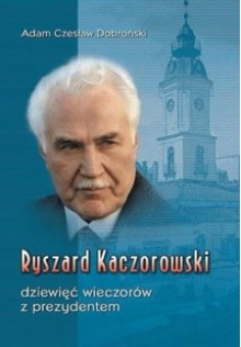 Ryszard Kaczorowski. Dziewięć wieczorów z prezydentem - Adam Czesław Dobroński