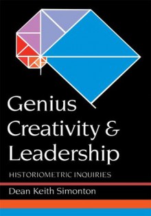 Genius, Creativity, and Leadership: Histriometric Inquiries - Dean Keith Simonton