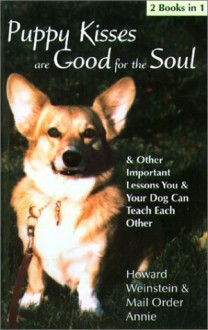 Puppy Kisses Are Good For The Soul (& Other Important Lessons You & Your Dog Can Teach Each Other) - Mail Order Annie, Howard Weinstein