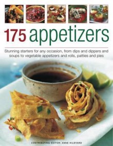 175 Appetizers: Stunning First Courses for Any Occassion, from Dips, Dippers and Soups to Rolls, Patties and Pies, All Shown in 170 Appealing Photographs - Anne Hildyard