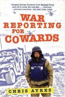 War Reporting for Cowards - Chris Ayres