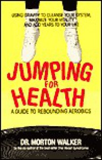 Jumping for Health: A Guide to Rebounding Aerobics - Morton Walker