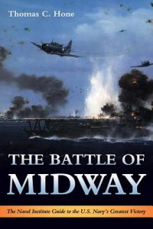 The Battle of Midway: The Naval Institute Guide to the U.S. Navy's Greatest Victory - Thomas C. Hone