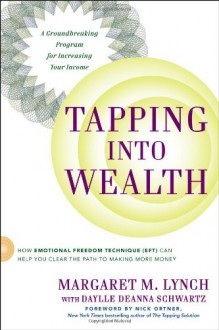 Tapping Into Wealth: How Emotional Freedom Techniques (EFT) Can Help You Clear the Path to Making More Money - Margaret M. Lynch, Daylle Deanna Schwartz