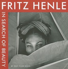 Fritz Henle: In Search of Beauty - Roy Flukinger, Fritz Henle