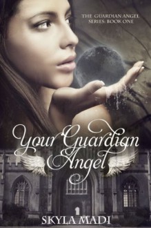Your Guardian Angel (The Guardian Angel Series Book 1) - Skyla Madi
