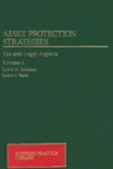 Asset Protection Strategies: Tax and Legal Aspects, Vol. 1 (Business Practice Library) (Business Practice Library) - Lewis D. Solomon, Lewis J. Saret