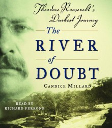 The River of Doubt: Theodore Roosevelt's Darkest Journey - Candice Millard, Richard Ferrone