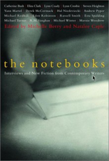 The Notebooks: Interviews and New Fiction from Contemporary Writers - Michelle Berry, Natalee Caple, Michael Turner