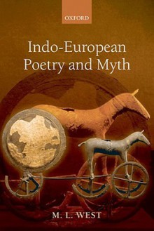 Indo-European Poetry and Myth - M.L. West