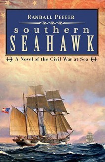 The Southern Seahawk: A Novel of the Civil War at Sea - Randall Peffer