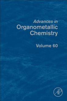 Advances in Organometallic Chemistry, Volume 60 - Anthony F. Hill, Mark J. Fink