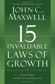 The 15 Invaluable Laws of Growth: Live Them and Reach Your Potential - John C. Maxwell