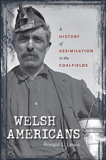 Welsh Americans: A History of Assimilation in the Coalfields - Ronald L. Lewis