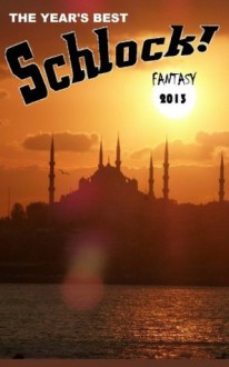 The Year's Best Schlock! Fantasy - Gavin Chappell, Konstantine Paradias, Michael B. Tager, Birke Duncan, Joseph Baneth Allen, Mark Slade, Sergio Palumbo, Michele Dutcher, Mathias Jansson, H.G. Towne