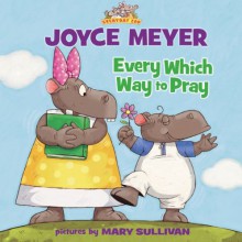 Every Which Way to Pray - Joyce Meyer, Mary Sullivan