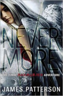 Nevermore: The Final Maximum Ride Adventure - James Patterson