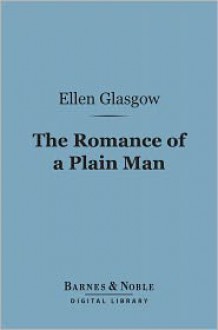 The Romance of a Plain Man (Barnes & Noble Digital Library) - Ellen Glasgow