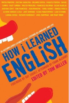 How I Learned English: 55 Accomplished Latinos Recall Lessons in Language and Life - Tom Miller