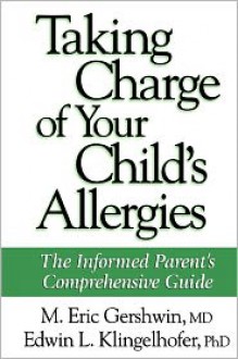 Taking Charge of Your Child's Allergies: The Informed Parent's Comprehensive Guide - M. Eric Gershwin