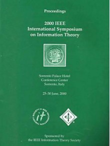 2000 Ieee International Symposium On Information Theory: Sorrento Palace Hotel, Conference Center, Sorrento, Italy, 25 30 June, 2000: Proceedings - Institute of Electrical and Electronics Engineers, Inc.